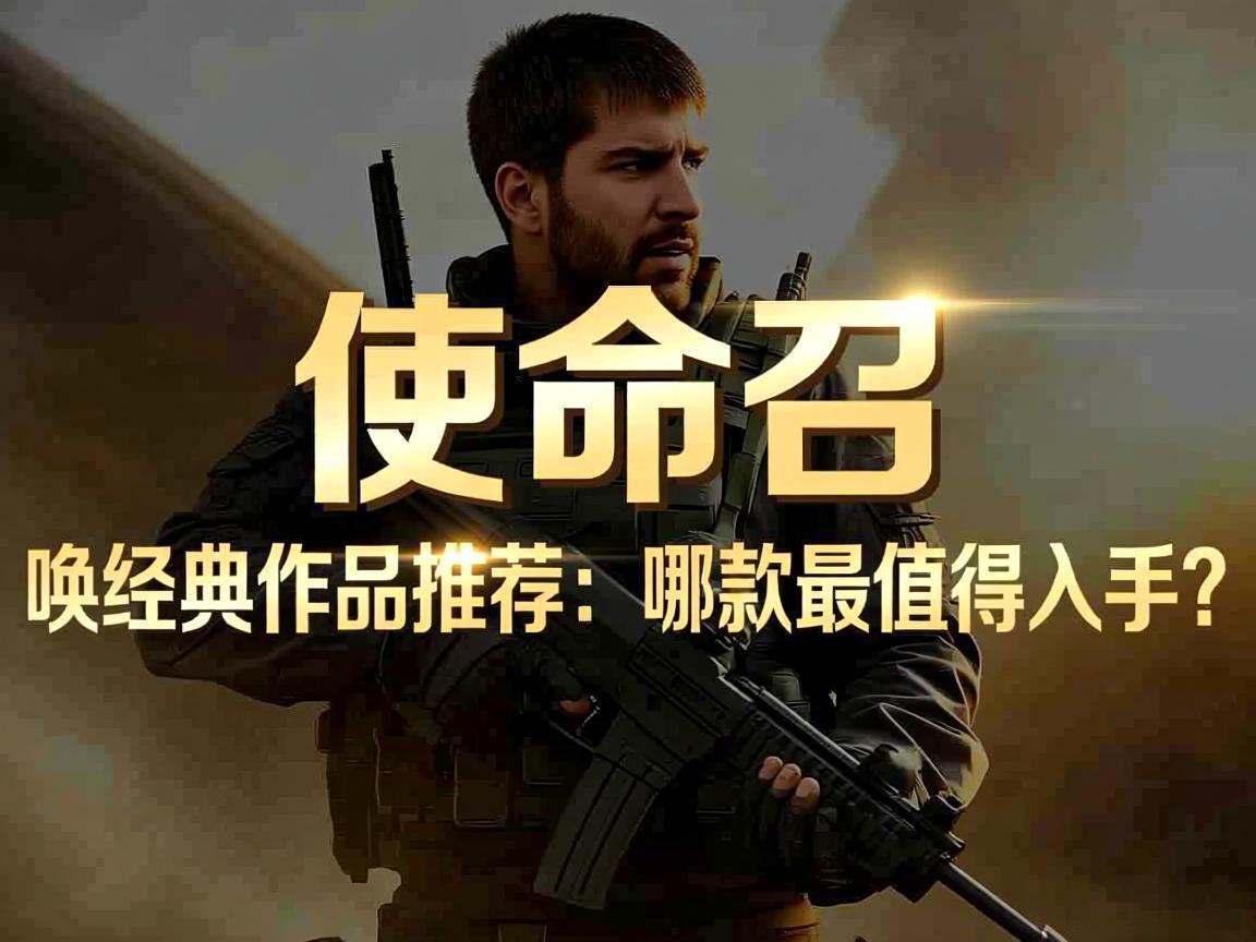 《使命召唤经典作品推荐：哪款最值得入手？》