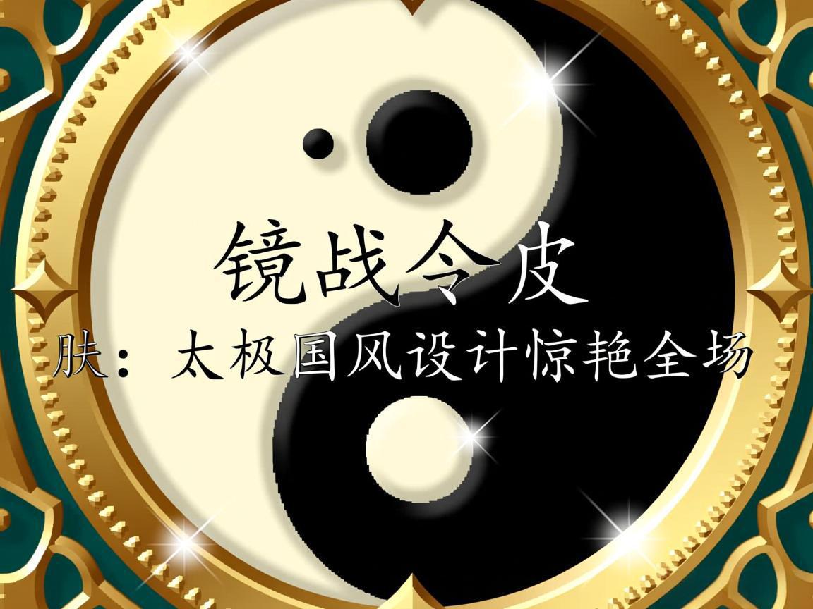 "镜战令皮肤：太极国风设计惊艳全场"