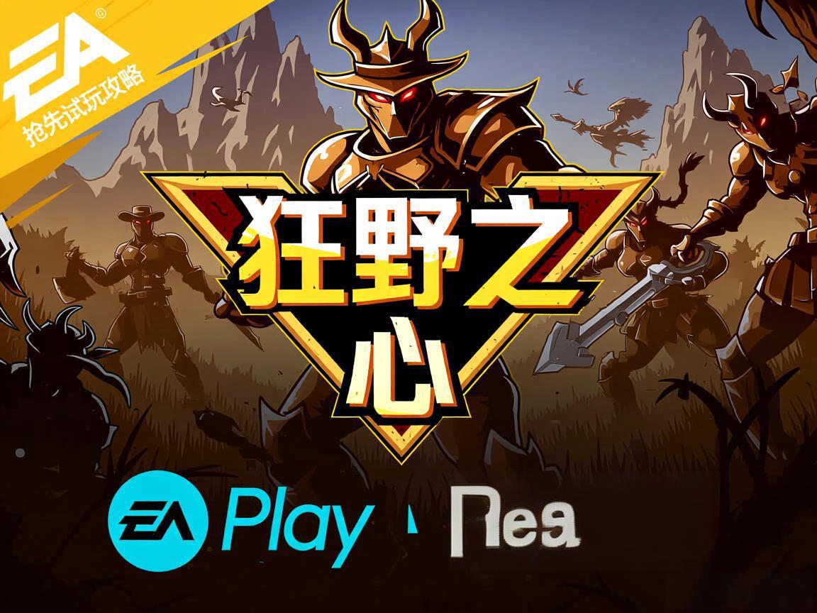 《狂野之心》抢先试玩攻略：EA Play与迅游加速器详解