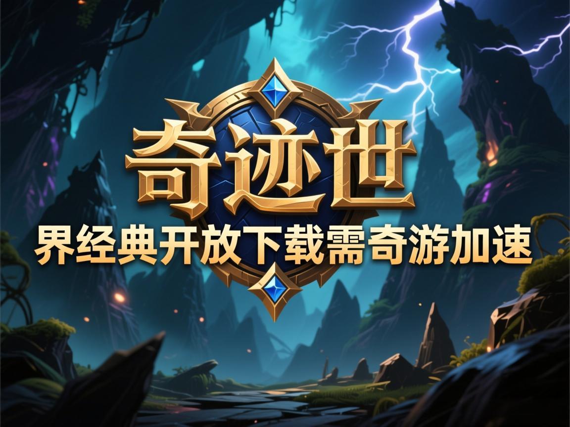 《奇迹世界经典开放下载需奇游加速》